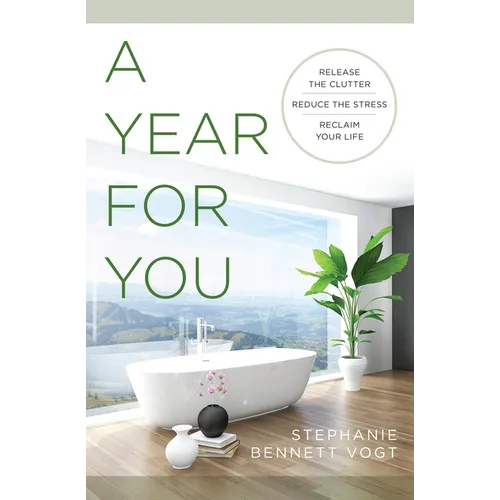 A Year for You: Release the Clutter, Reduce the Stress, Reclaim Your Life