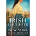 The Irish Daughter of New York: An epic, heartbreaking and unputdownable historical fiction novel