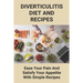 Diverticulitis Diet And Recipes: Ease Your Pain And Satisfy Your Appetite With Simple Recipes: Diverticulosis Diet