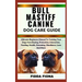 Bullmastiff Canine Dog Care Guide: Ultimate Beginners Manual To Training Your Dogs from Buying, protection, Interaction, Feeding, Health, Grooming, Ob