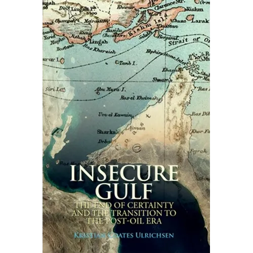 Insecure Gulf: The End of Certainty and the Transition to the Post-Oil Era