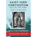 Saint John Chrysostom, His Life and Times: A Sketch of the Church and the Empire in the Fourth Century: Collector's Edition