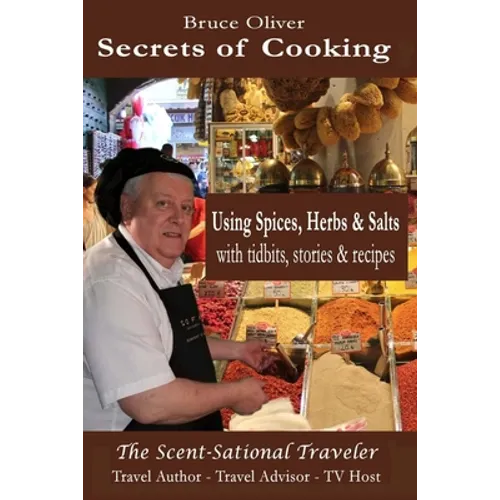 Secrets of Cooking - Using Spices, Herbs, & Salts: With Tidbits, Stories Recipes