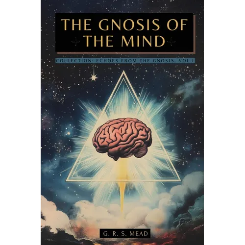 The Gnosis of the Mind: The hidden Gnostic teachings on the Mind, the Soul, and divine realization + Echoes from the Gnosis Collection, Vol. I - Gnost