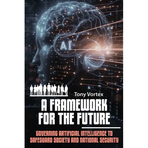 A Framework for the Future: Governing Artificial Intelligence to Safeguard Society and National Security