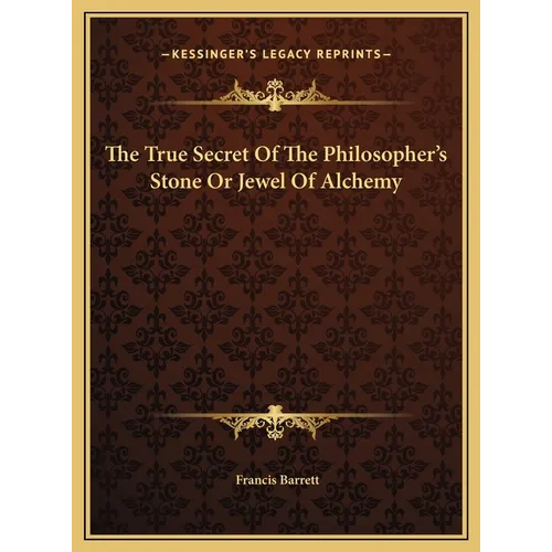 The True Secret of the Philosopher's Stone or Jewel of Alchemy