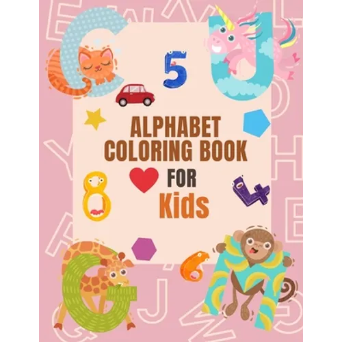 Alphabet Coloring Book Coloring Book For Kids: Fun with Numbers, Letters, Shapes, Colors, and Animals for Preschoolers and Kids