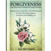 Forgiveness: The Healing Power Of Forgiveness: Discover How To Use The Power Of Forgiveness To Truly Live A Much Happier, Productive And Fulfilling Li