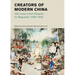Creators of Modern China: 100 Lives from Empire to Republic, 1796-1912