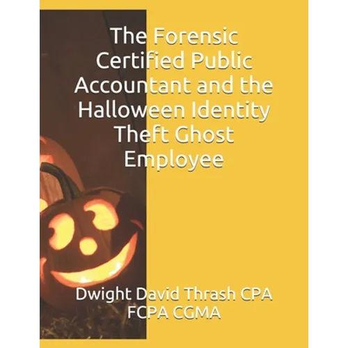 The Forensic Certified Public Accountant and the Halloween Identity Theft Ghost Employee