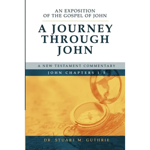 A Journey Through John: An Exposition of the Gospel of John Chapters 1-5
