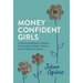 Money Confident Girls: A Parent's Roadmap to Raising Financially Confident Children (From Toddlers to Teens)