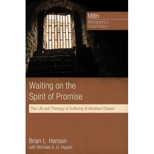 Waiting on the Spirit of Promise: The Life and Theology of Suffering of Abraham Cheare