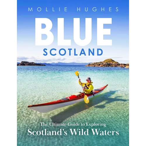 Blue Scotland: The Ultimate Guide to Exploring Scotland's Wild Waters