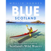 Blue Scotland: The Ultimate Guide to Exploring Scotland's Wild Waters