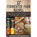 37 Fermented Food Recipes: A flavorful guide to fermented meats, cheese, veggies, grains, condiments, and other foods that taste better than pickling.