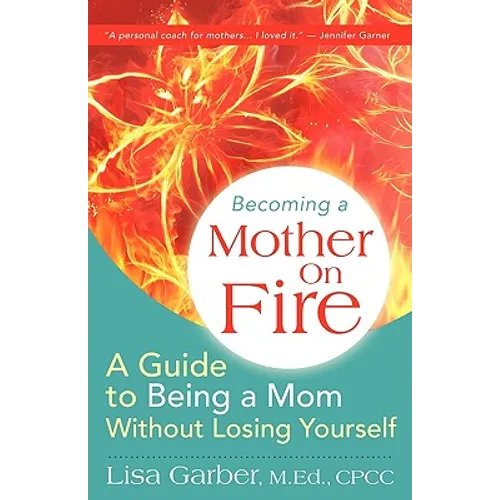 Becoming a Mother on Fire: A Guide to Being a Mom Without Losing Yourself
