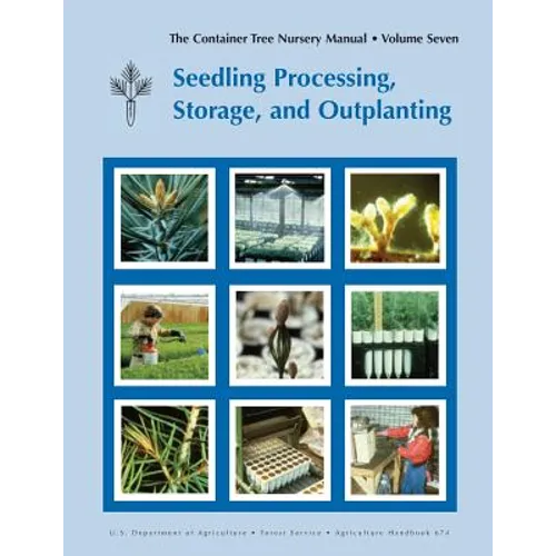 The Container Tree Nursery Manual Volume 7: Seedling Processing, Storage and Outplanting (Agriculture Handbook 674)