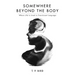 Somewhere Beyond the Body: Where Life Is Lived in Translucent Language