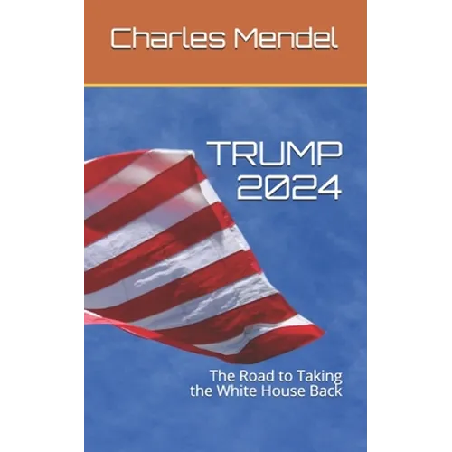 Trump 2024: The Road to Taking the White House Back