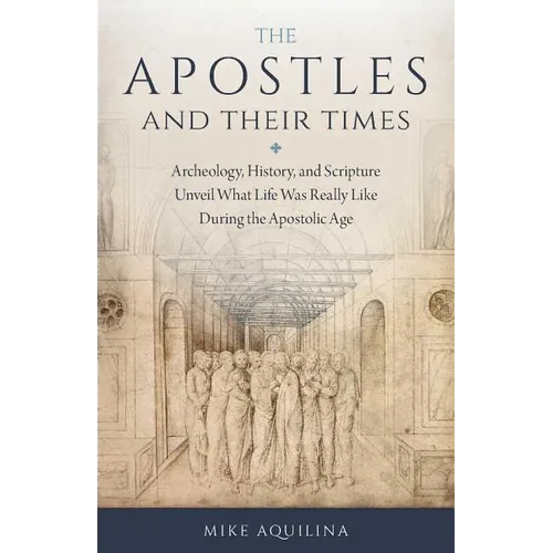 The Apostles and Their Times: Archeology, History, and Scripture Unveil What Life Was Really Like During the Apostolic Age