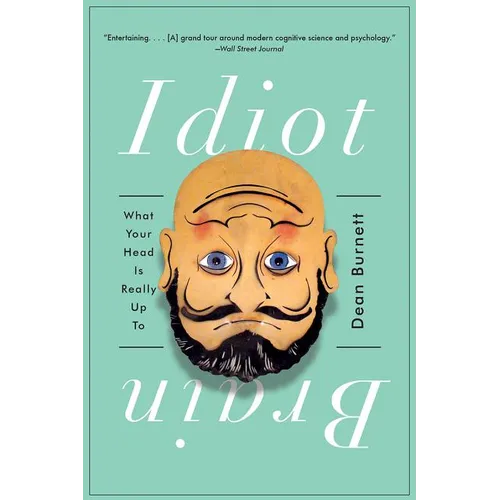 Idiot Brain: What Your Head Is Really Up to