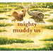 Mighty Muddy Us: A Picture Book