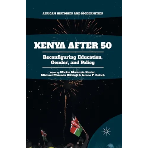 Kenya After 50: Reconfiguring Education, Gender, and Policy