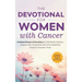 The Devotional for Women with Cancer: 5-Minute Prayers & Devotions to Help Battle Isolation, Deepen Your Connection with God, & Maintain Hope in Uncer