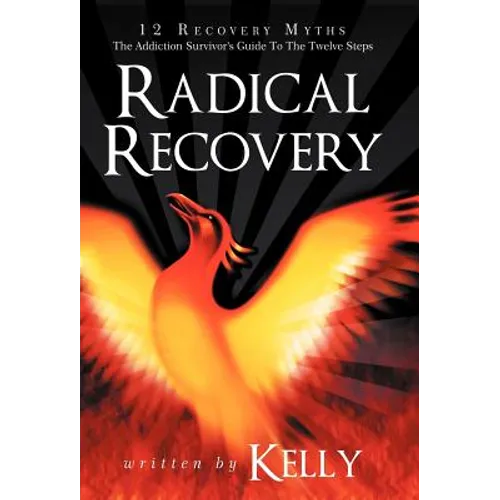 Radical Recovery: 12 Recovery Myths: The Addiction Survivor's Guide to the Twelve Steps