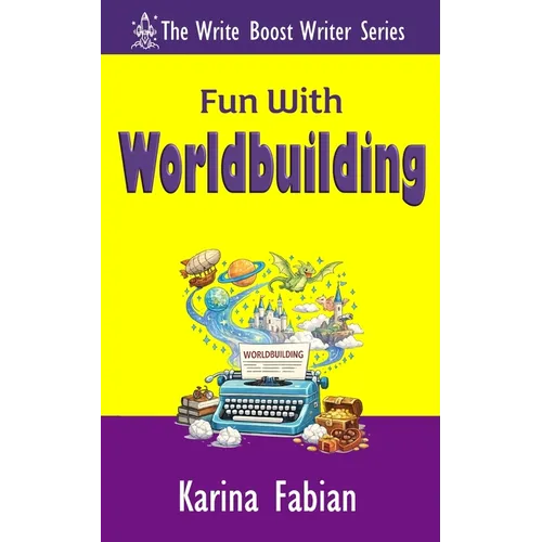 Fun With Worldbuilding: Build Believable Worlds for Fiction and Nonfiction Writers