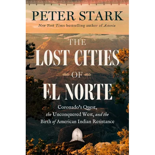 The Lost Cities of El Norte: Coronado's Quest, the Unconquered West, and the Birth of American Indian Resistance