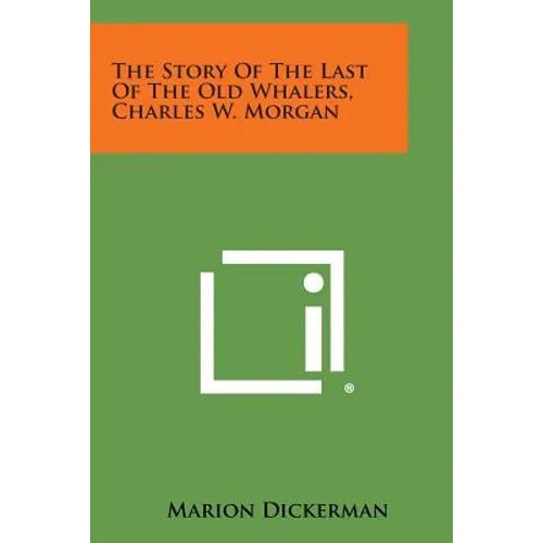 The Story of the Last of the Old Whalers, Charles W. Morgan