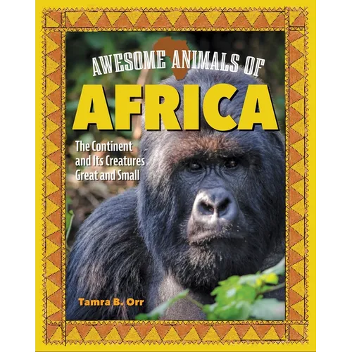 Awesome Animals of Africa: The Continent and Its Creatures Great and Small