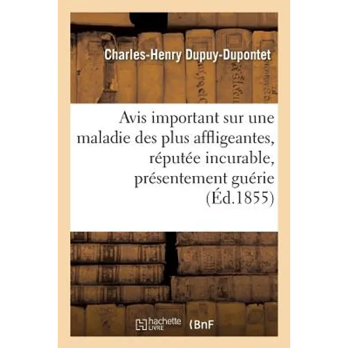 Avis Important Sur Une Maladie Des Plus Affligeantes, Réputée Même Incurable, Présentement Guérie
