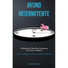 Ayuno Intermitente: 5:2 recetas de dieta para desintoxicar tu cuerpo y adelgazar (Perder peso rápidamente y adoptar un estilo de vida saludable)