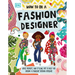 How to Be a Fashion Designer: Ideas, Projects, and Styling Tips to Help You Become a Fabulous Fashion Designer