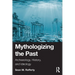 Mythologizing the Past: Archaeology, History, and Ideology