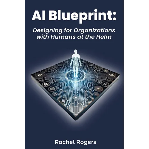 AI Blueprint: Designing for Organizations with Humans at the Helm