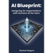 AI Blueprint: Designing for Organizations with Humans at the Helm