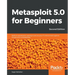 Metasploit 5.0 for Beginners - Second Edition: Perform penetration testing to secure your IT environment against threats and vulnerabilities
