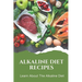 Alkaline Diet Recipes: Learn About The Alkaline Diet: Alkaline Cookbook