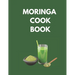 Moringa Cook Book: "Delicious and Nutritious Recipes to Supercharge Your Health with Moringa!"
