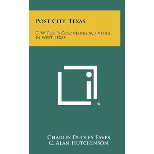 Post City, Texas: C. W. Post's Colonizing Activities in West Texas