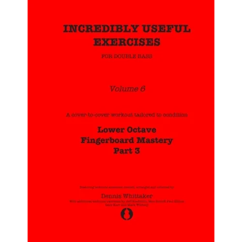 Incredibly Useful Exercises for Double Bass: Volume 6 - Lower Octave Fingerboard Mastery Part 3