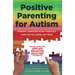 Positive Parenting for Autism: Powerful Strategies to Help Your Child Overcome Challenges and Thrive