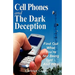 Cell Phones and The Dark Deception: Find Out What You're Not Being Told...And Why