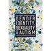 Gender Identity, Sexuality and Autism: Voices from Across the Spectrum