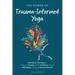 The Power of Trauma-Informed Yoga: Mind-Body Techniques to Empower Healing, Bolster Resilience, Elevate Well-Being and Ignite Personal Growth