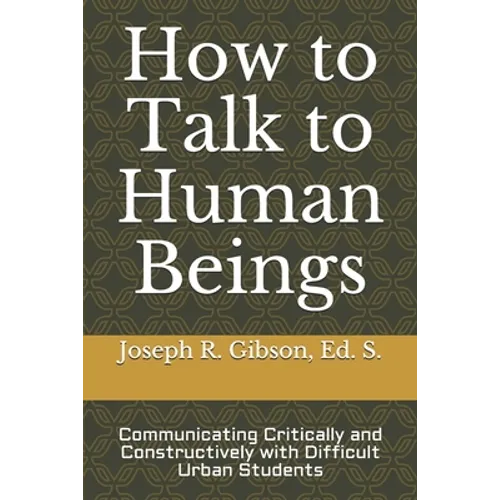 How to Talk to Human Beings: Communicating Critically and Constructively with Difficult Urban Students
